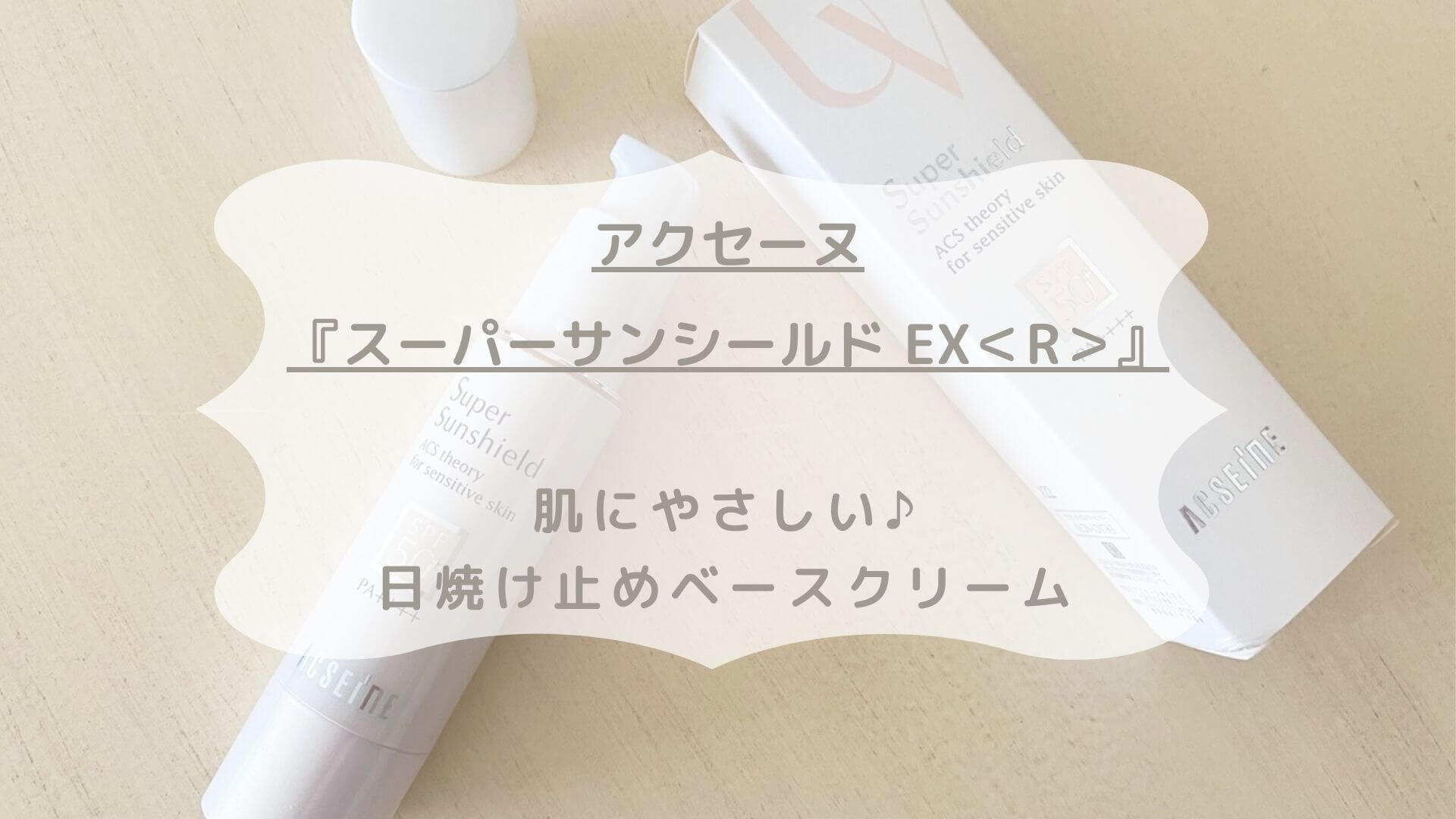 アクセーヌ スーパーサンシールド Ex R 肌にやさしい 日焼け止めベースクリーム もろもろ 美容日記