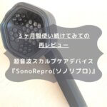 ３ヶ月間使い続けてみての 再レビュー 超音波スカルプケアデバイス 『SonoRepro(ソノリプロ)』